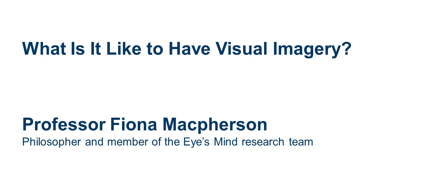 slide with visual essay title: What Is It Like to Have Visual Imagery? Author: Fiona Macpherson